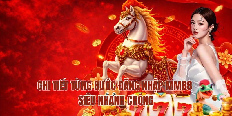 Đăng Nhập MM88 – Truy Cập Nhanh Chóng Bắt Đầu Trải Nghiệm 3 Chi tiết từng bước đăng nhập MM88 siêu nhanh chóng