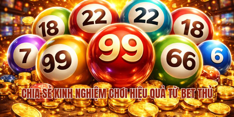 XỔ SỐ MM88 3 Chia sẻ kinh nghiệm chơi hiệu quả từ bet thủ
