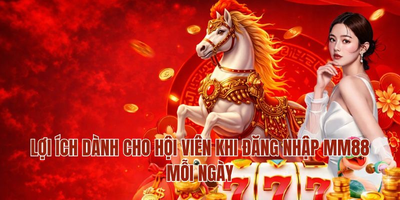 Đăng Nhập MM88 – Truy Cập Nhanh Chóng Bắt Đầu Trải Nghiệm 2 Lợi ích dành cho hội viên khi đăng nhập MM88 mỗi ngày