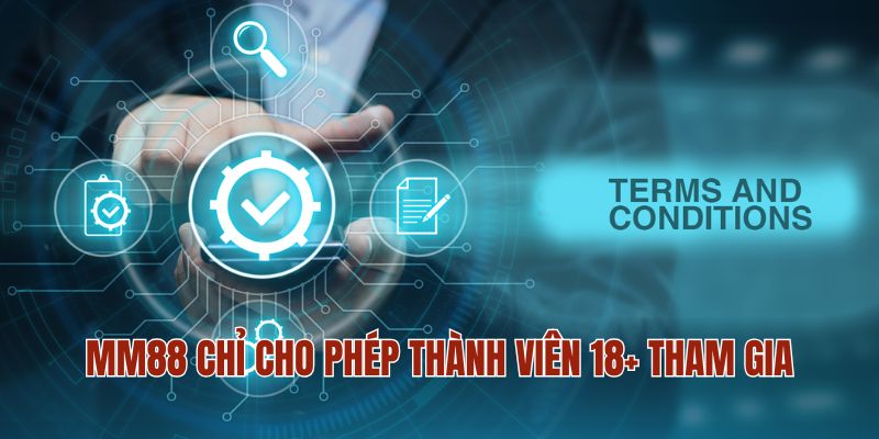 ĐIỀU KIỆN ĐIỀU KHOẢN 2 MM88 chỉ cho phép thành viên 18+ tham gia