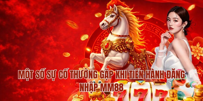 Đăng Nhập MM88 – Truy Cập Nhanh Chóng Bắt Đầu Trải Nghiệm 4 Một số sự cố thường gặp khi tiến hành đăng nhập MM88