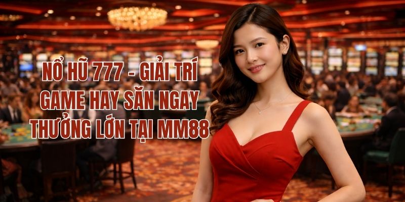 Nổ Hũ 777 - Giải Trí Game Hay Săn Ngay Thưởng Lớn Tại MM88 1 Nổ Hũ 777 - Giải Trí Game Hay Săn Ngay Thưởng Lớn Tại MM88