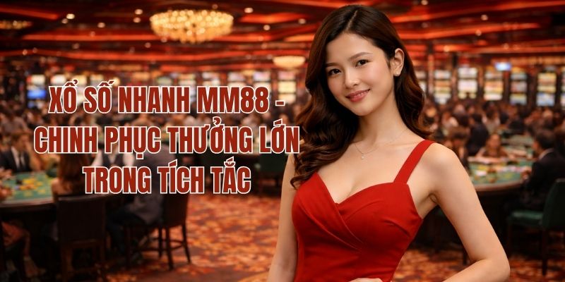 Xổ Số Nhanh MM88 - Chinh Phục Thưởng Lớn Trong Tích Tắc 1 Xổ Số Nhanh MM88 - Chinh Phục Thưởng Lớn Trong Tích Tắc